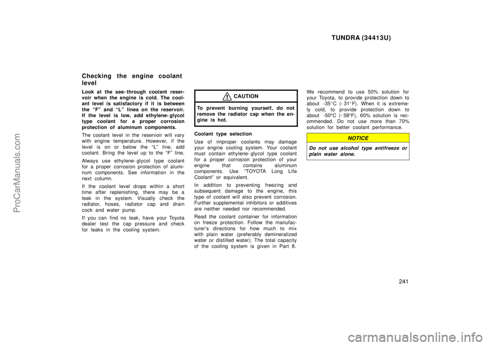 TOYOTA TUNDRA 2000  Owners Manual TUNDRA (34413U)
241
Look at the see- through coolant reser-
voir when the engine is cold. The cool-
ant level is satisfactory if it is between
the Fº and Lº lines on the reservoir.
If the level is