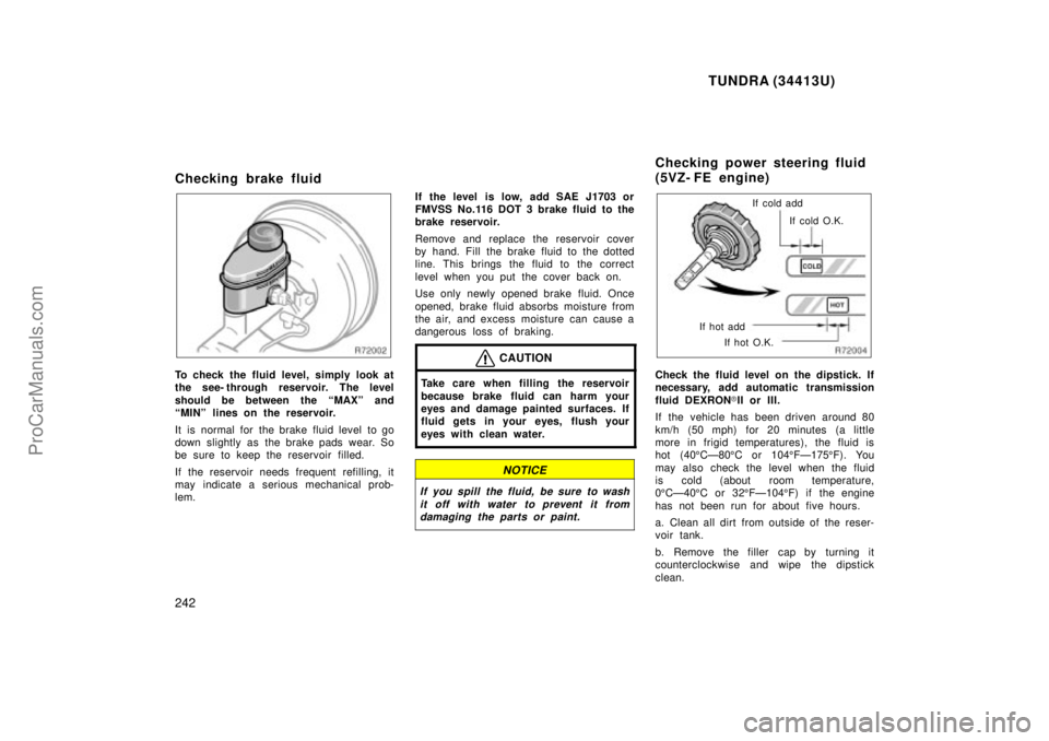 TOYOTA TUNDRA 2000  Owners Manual TUNDRA (34413U)
242
Checking brake fluid
To check the fluid level, simply look at
the see- through reservoir. The level
should be between the MAXº and
MINº lines on the reservoir.
It  is  normal f