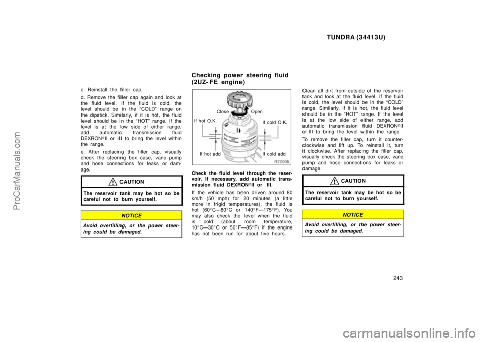 TOYOTA TUNDRA 2000  Owners Manual TUNDRA (34413U)
243
c. Reinstall the filler cap.
d. Remove the filler cap again and look at
the fluid level. If the fluid is cold, the
level should be in the COLDº  range on
the dipstick. Similarly,