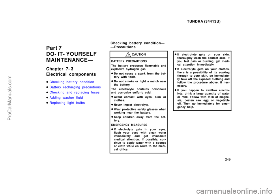 TOYOTA TUNDRA 2000  Owners Manual TUNDRA (34413U)
249
Part 7
DO- IT- YOURSELF
MAINTENANCEÐ
Chapter 7- 3
Electrical components
Checking battery condition
 Battery recharging precautions
 Checking and replacing fuses
 Adding washer