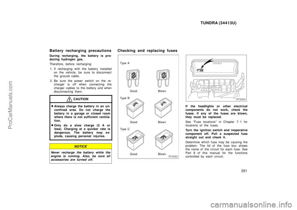 TOYOTA TUNDRA 2000  Owners Manual TUNDRA (34413U)
251
Battery recharging precautions
During recharging, the battery is pro-
ducing hydrogen gas.
Therefore, before recharging:1. If recharging with the battery installed on the vehicle, 
