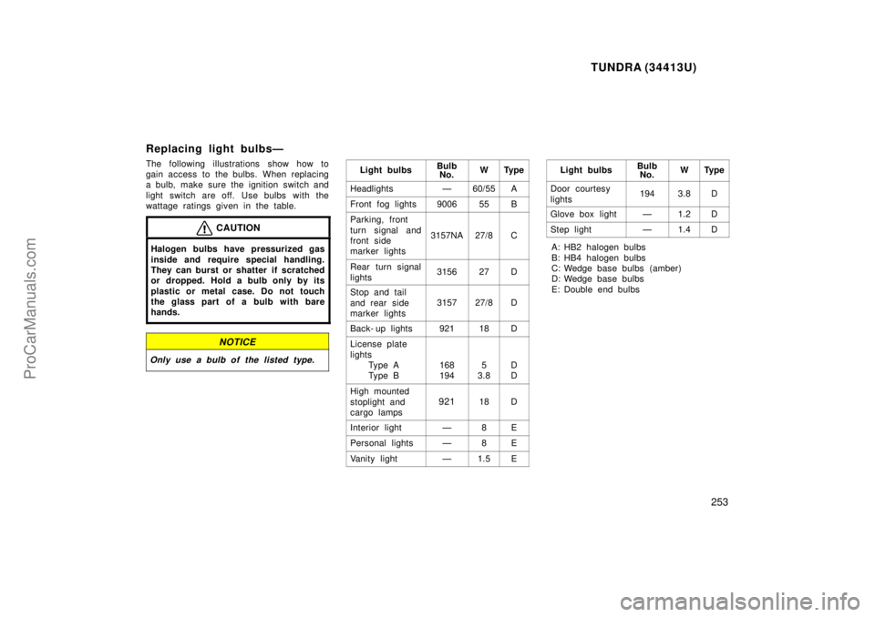 TOYOTA TUNDRA 2000  Owners Manual TUNDRA (34413U)
253
Replacing light bulbsÐ
The following illustrations show how to
gain access to the bulbs. When replacing
a bulb, make sure the ignition switch and
light switch are off. Use bulbs w