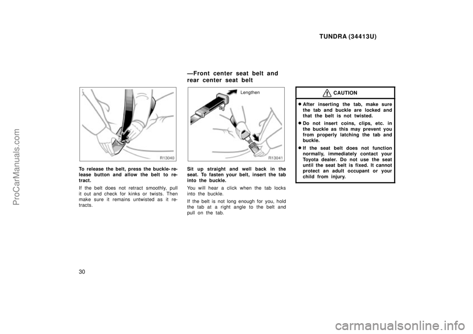 TOYOTA TUNDRA 2000 Owners Manual TUNDRA (34413U)
30
To release the belt, press the buckle- re-
lease button and allow the belt  to re-
tract.
If the belt does not retract  smoothly, pull
it out and check for  kinks or  twists. Then
m