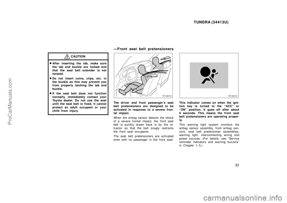 TOYOTA TUNDRA 2000 Owners Guide TUNDRA (34413U)
33
CAUTION
After inserting the tab, make sure
the tab and buckle are  locked and
that the seat belt extender is not
twisted.
Do not insert  coins, clips, etc. in
the buckle as this m