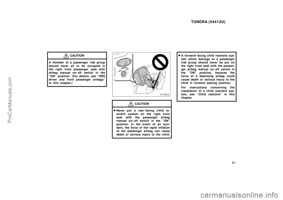 TOYOTA TUNDRA 2000 Service Manual TUNDRA (34413U)
41
CAUTION
A member of a passenger risk group
should never sit or be occupied in
the right front passenger seat with
airbag manual on- off switch in the
ONº position. (For details, s
