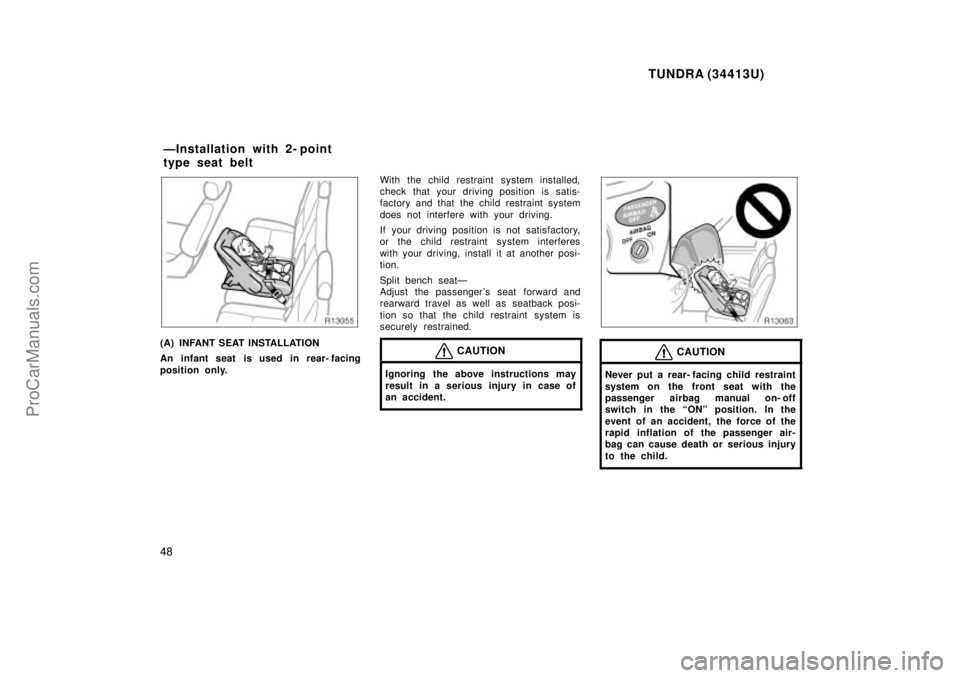 TOYOTA TUNDRA 2000 Service Manual TUNDRA (34413U)
48
(A) INFANT SEAT INSTALLATION
An infant seat is used in rear- facing
position only.With the child restraint system installed,
check that your driving position is satis-
factory and t