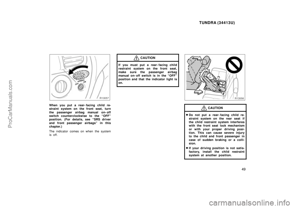 TOYOTA TUNDRA 2000 Service Manual TUNDRA (34413U)
49
When you put a rear- facing child re-
straint system on the front seat, turn
the passenger airbag manual on- off
switch counterclockwise to the OFFº
position. (For details, see S
