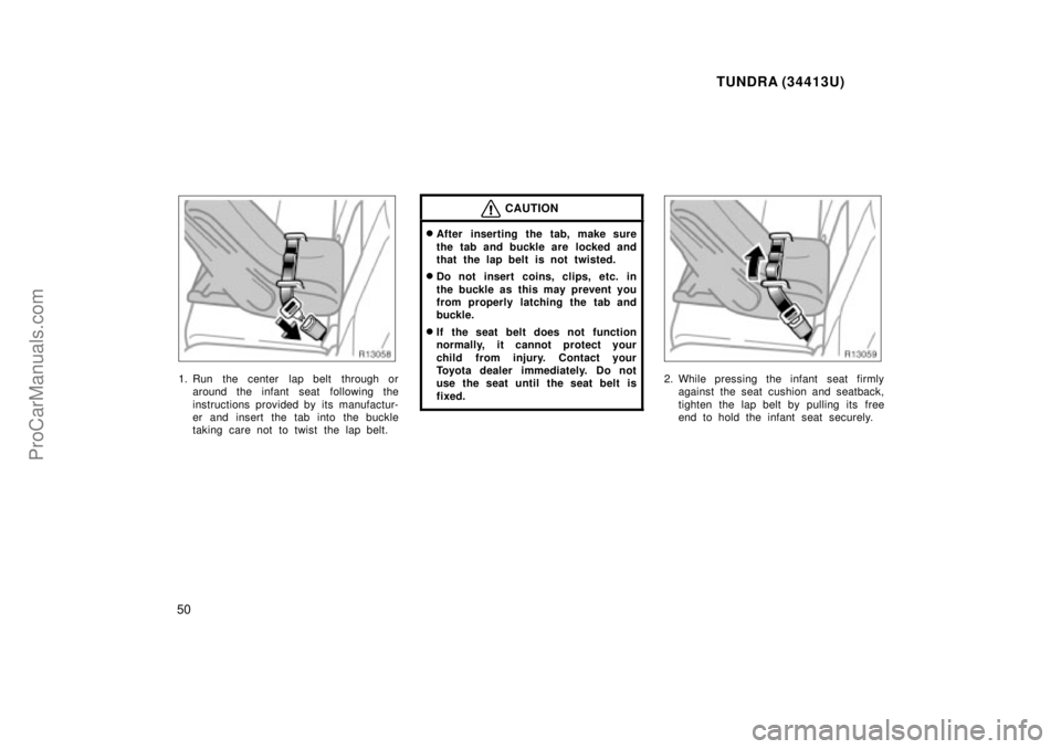 TOYOTA TUNDRA 2000 Service Manual TUNDRA (34413U)
50
1. Run  the center  lap belt  through oraround the infant seat  following the
instructions provided by its manufactur-
er and insert the tab into the buckle
taking care not to twist