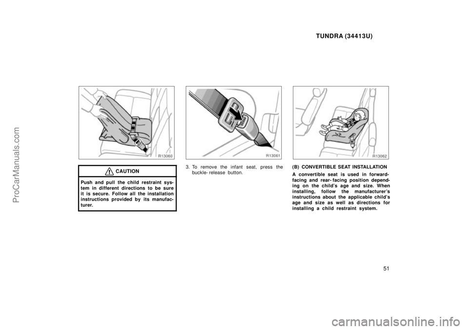 TOYOTA TUNDRA 2000 Workshop Manual TUNDRA (34413U)
51
CAUTION
Push and pull the child restraint sys-
tem in different directions to be sure
it is secure. Follow all the installation
instructions provided by its manufac-
turer.
3. To re