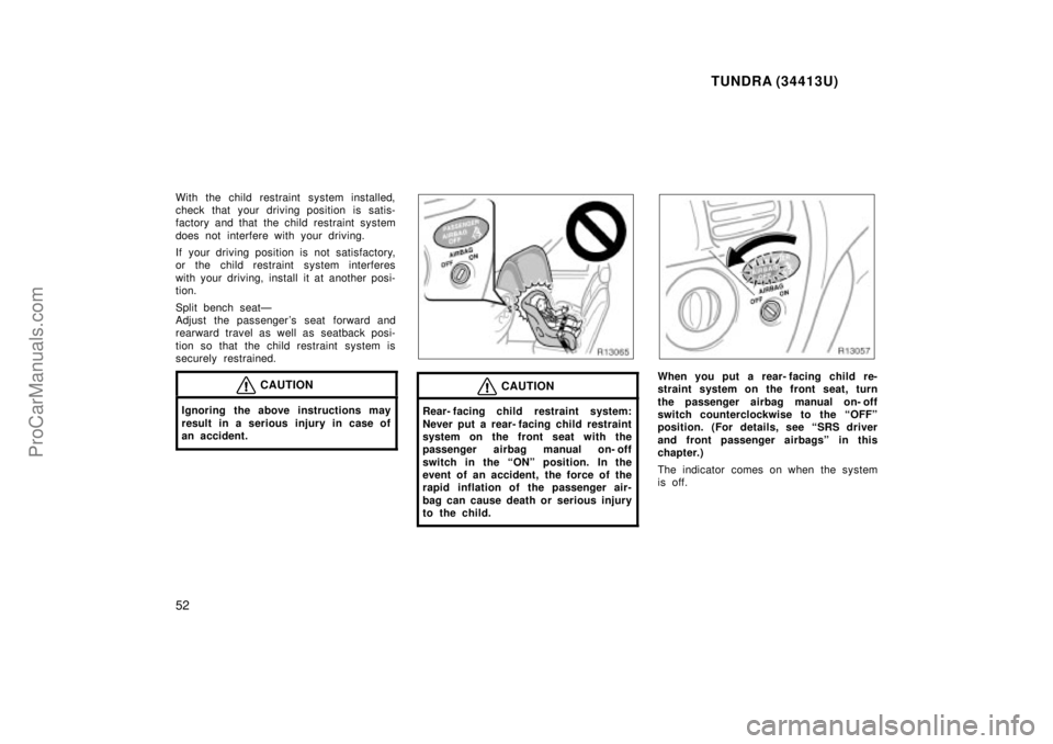 TOYOTA TUNDRA 2000 Workshop Manual TUNDRA (34413U)
52
With the child restraint system installed,
check that your driving position is satis-
factory and that the child restraint system
does not interfere with your driving.
If your drivi