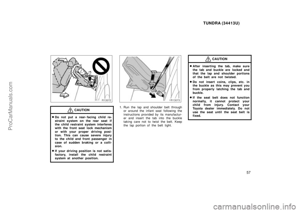 TOYOTA TUNDRA 2000 Workshop Manual TUNDRA (34413U)
57
CAUTION
Do not put a rear- facing child re-
straint system on the rear seat if
the child restraint system interferes
with the front seat lock mechanism
or with your proper driving 