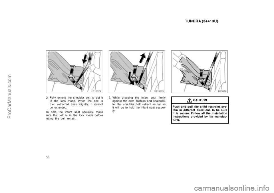 TOYOTA TUNDRA 2000 Workshop Manual TUNDRA (34413U)
58
2. Fully extend the shoulder belt to put itin the lock mode. When the belt is
then retracted even slightly, it cannot
be extended.
To hold the infant seat securely, make
sure the be