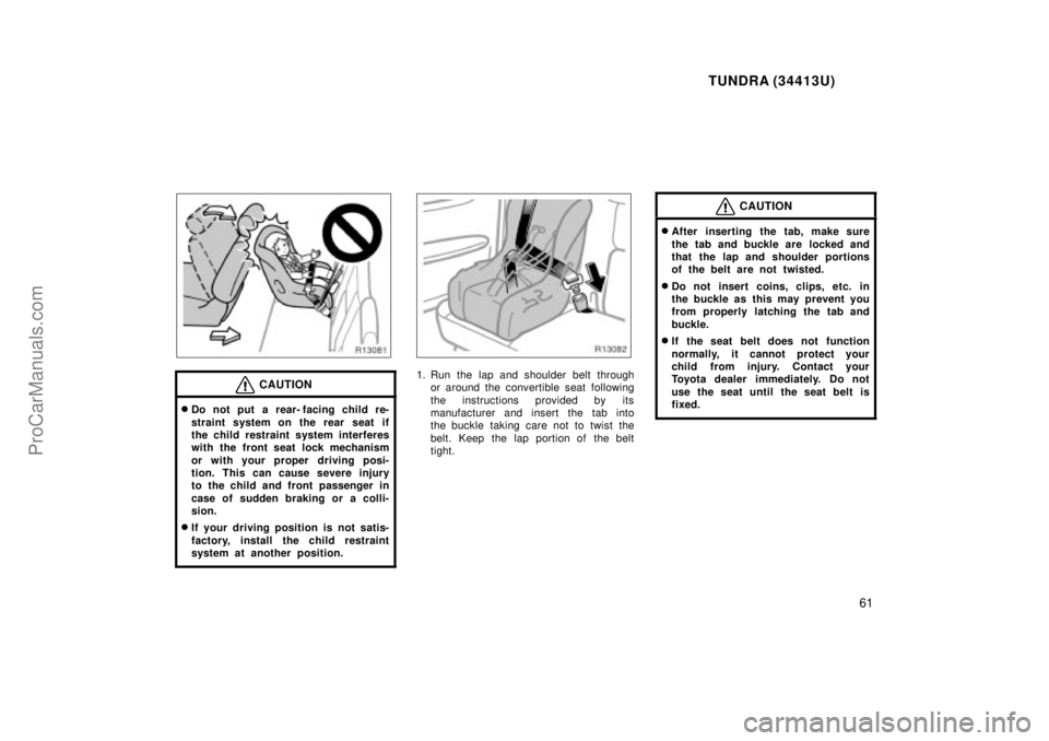 TOYOTA TUNDRA 2000 Repair Manual TUNDRA (34413U)
61
CAUTION
Do not put a rear- facing child re-
straint system on the rear seat if
the child restraint system interferes
with the front seat lock mechanism
or with your proper driving 