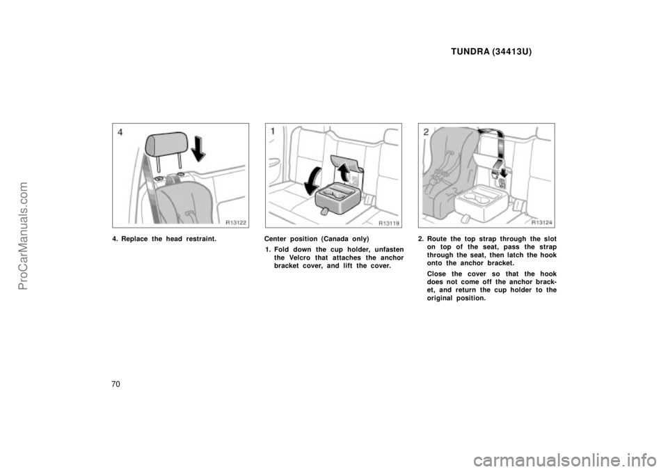 TOYOTA TUNDRA 2000 Repair Manual TUNDRA (34413U)
70
4. Replace the head restraint.Center position (Canada only)
1. Fold down the cup holder, unfasten the Velcro that attaches the anchor
bracket cover, and lift the cover.2. Route the 