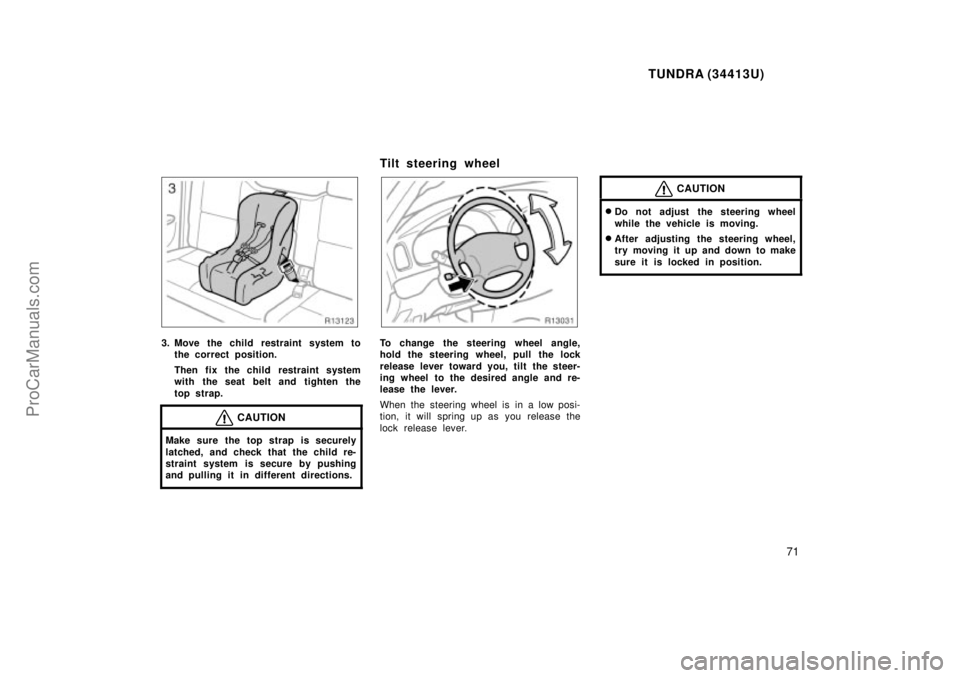 TOYOTA TUNDRA 2000 Manual PDF TUNDRA (34413U)
71
3. Move the child restraint system tothe correct position.
Then fix the child restraint system
with the seat belt and tighten the
top strap.
CAUTION
Make sure the top strap is secur