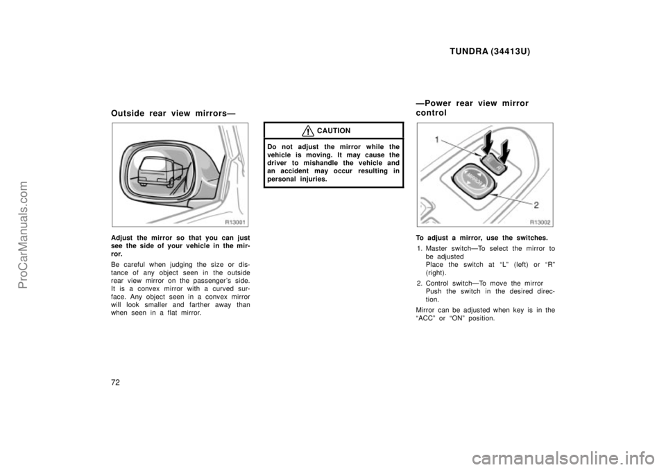 TOYOTA TUNDRA 2000 Manual PDF TUNDRA (34413U)
72
Outside rear view mirrorsÐ
Adjust the mirror so that you can just
see the side of your vehicle in the mir-
ror.
Be careful when judging the size or dis-
tance of any object seen in