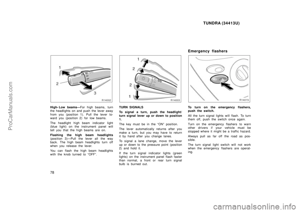 TOYOTA TUNDRA 2000 Manual PDF TUNDRA (34413U)
78
High- Low beamsÐFor high beams, turn
the headlights on and push the lever away
from you (position 1). Pull the lever to-
ward you (position 2) for low beams.
The headlight high bea