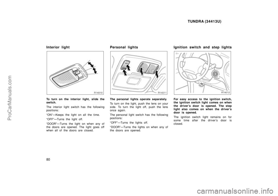 TOYOTA TUNDRA 2000 Manual PDF TUNDRA (34413U)
80
Interior light
To turn on the interior light, slide the
switch.
The interior light switch has the following
positions:
ONºÐKeeps the light on all the time.
OFFºÐTurns the ligh