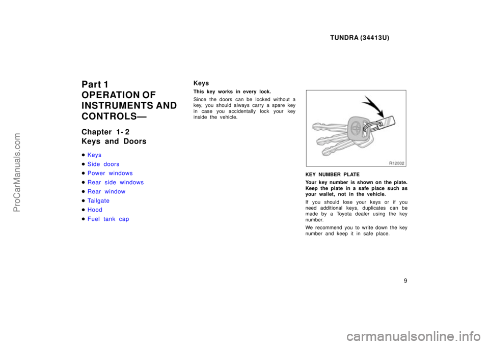 TOYOTA TUNDRA 2000  Owners Manual TUNDRA (34413U)
9
Part 1
OPERATION OF
INSTRUMENTS AND
CONTROLSÐ
Chapter 1- 2
Keys and Doors
Keys
 Side doors
 Power windows
 Rear side windows
 Rear window
 Tailgate
 Hood
 Fuel tank cap
Keys