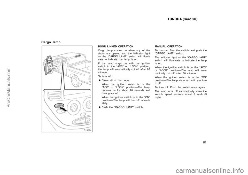 TOYOTA TUNDRA 2000 Manual Online TUNDRA (34413U)
81
Cargo lamp
DOOR LINKED OPERATION
Cargo lamp comes on when any of the
doors are opened and the indicator light
on the CARGO LAMPº switch will illumi-
nate to indicate the lamp is o