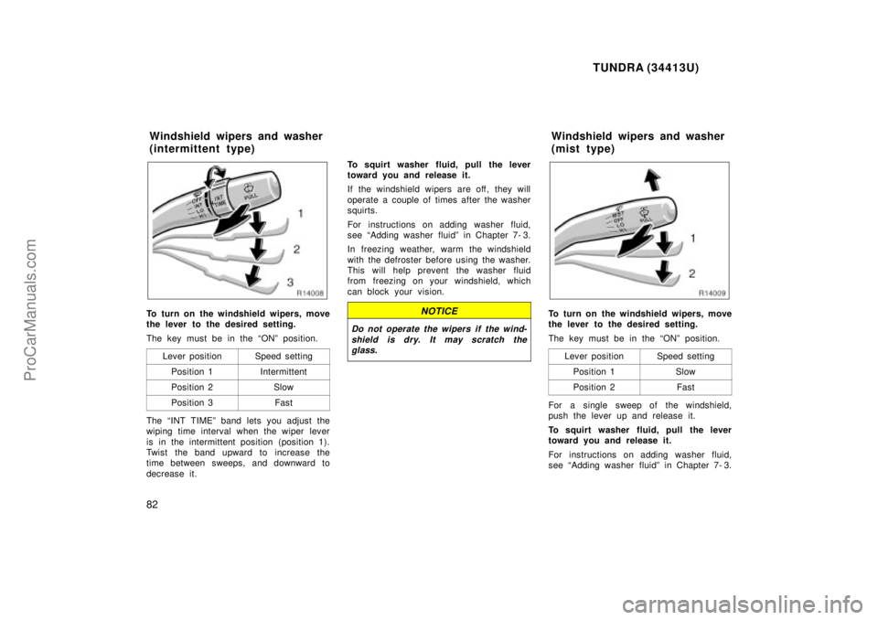 TOYOTA TUNDRA 2000 Manual Online TUNDRA (34413U)
82
To turn on the windshield wipers, move
the lever to the desired setting.
The key must be in the ONº position.Lever position
Speed setting
Position 1Intermittent
Position 2Slow
Pos