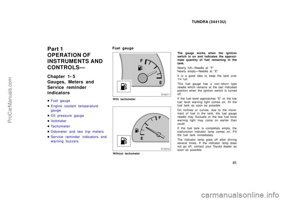 TOYOTA TUNDRA 2000 Manual Online TUNDRA (34413U)
85
Part 1
OPERATION OF
INSTRUMENTS AND
CONTROLSÐ
Chapter 1- 5
Gauges, Meters and
Service reminder 
indicators
Fuel gauge
 Engine coolant temperature 
gauge
 Oil pressure gauge
 Vo