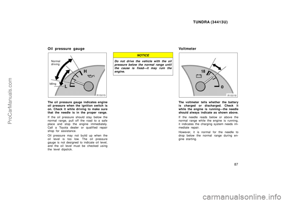 TOYOTA TUNDRA 2000 Manual Online TUNDRA (34413U)
87
Oil pressure gauge
IdlingNormal
driving
The oil pressure gauge indicates engine
oil pressure when the ignition switch is
on. Check it while driving to make sure
that the needle is i