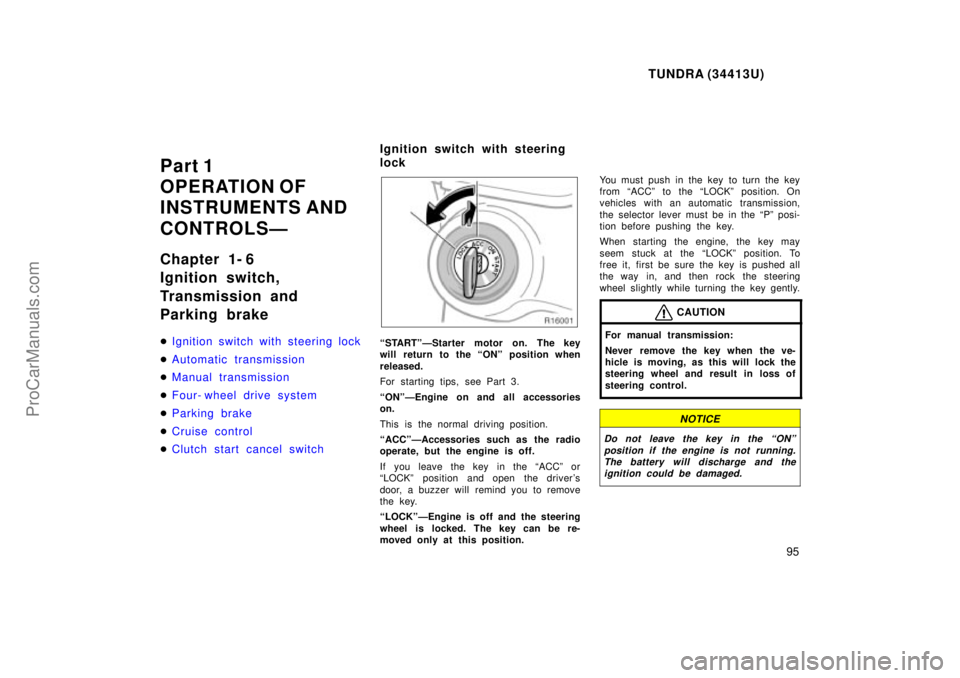 TOYOTA TUNDRA 2000  Owners Manual TUNDRA (34413U)
95
Part 1
OPERATION OF
INSTRUMENTS AND
CONTROLSÐ
Chapter 1- 6
Ignition switch,
Transmission and
Parking brake
Ignition switch with steering lock
 Automatic transmission
 Manual tra