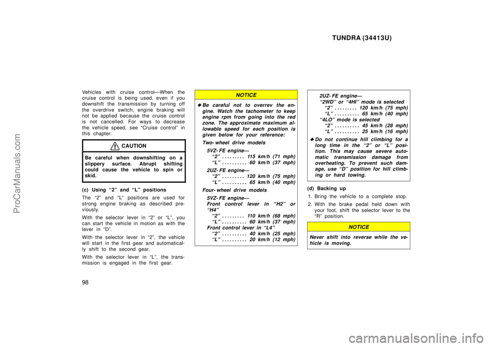 TOYOTA TUNDRA 2000  Owners Manual TUNDRA (34413U)
98
Vehicles with cruise controlÐWhen the
cruise control is being used, even if you
downshift the transmission by turning off
the overdrive switch, engine braking will
not be applied b