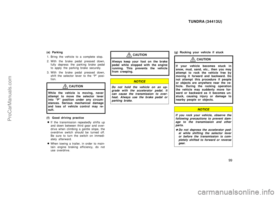 TOYOTA TUNDRA 2000  Owners Manual TUNDRA (34413U)
99
(e) Parking1. Bring the vehicle to a complete stop.
2. With the brake pedal  pressed down, fully depress  the parking brake pedal
to apply the parking brake securely.
3. With the br