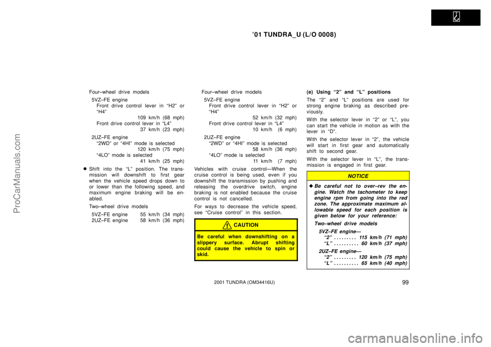 TOYOTA TUNDRA 2001  Owners Manual   
01 TUNDRA_U (L/O 0008)
992001 TUNDRA (OM 34416U)
Four±wheel drive models
5VZ±FE engine Front drive control  lever in ªH2º or
ªH4º 109 km/h (68 mph)
Front drive control lever in ªL4º
37 km/