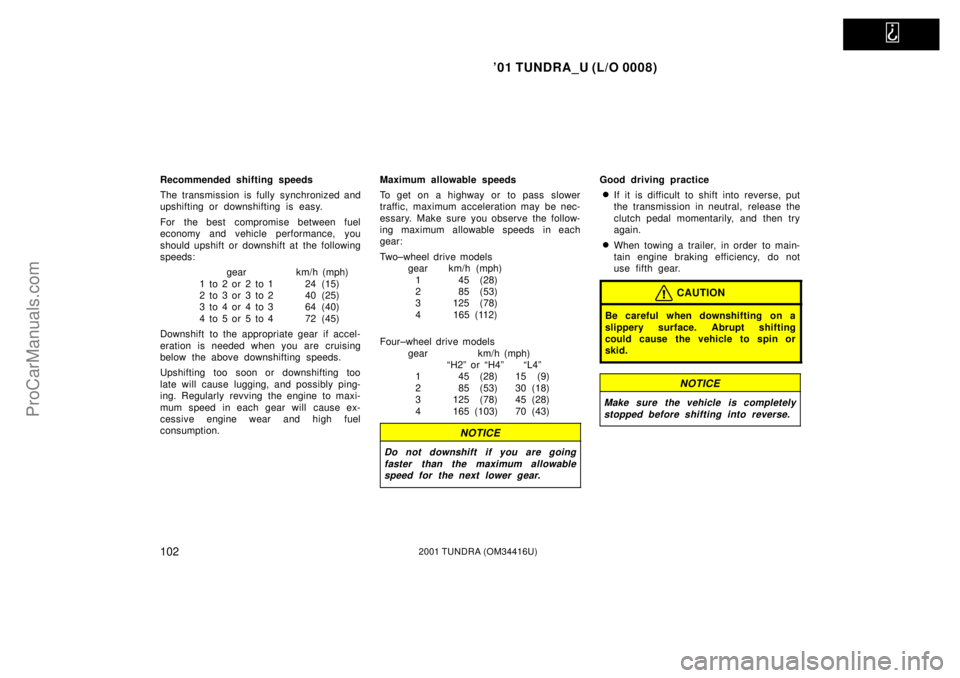TOYOTA TUNDRA 2001  Owners Manual   
01 TUNDRA_U (L/O 0008)
1022001 TUNDRA (OM 34416U)
Recommended shifting speeds
The transmission is fully synchronized and
upshifting or downshifting is easy.
For the best  compromise between fuel
e