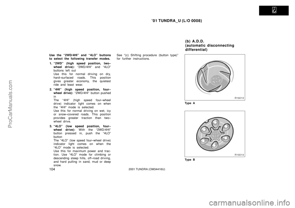 TOYOTA TUNDRA 2001  Owners Manual   
01 TUNDRA_U (L/O 0008)
1042001 TUNDRA (OM 34416U)
Use the ª2WD/4HIº and ª4LOº buttons
to select the following transfer modes.
1. ª2WDº (high speed position, two± wheel drive):  ª2WD/4HIº 