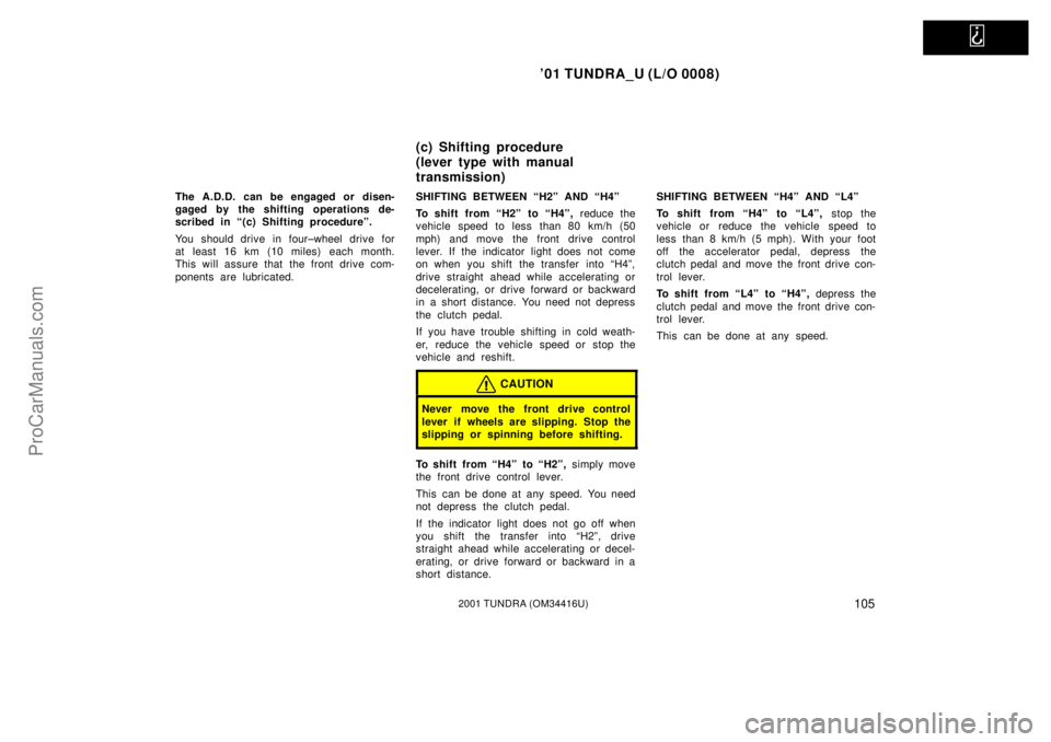 TOYOTA TUNDRA 2001  Owners Manual   
01 TUNDRA_U (L/O 0008)
1052001 TUNDRA (OM 34416U)
The A.D.D. can be engaged or disen-
gaged by the shifting operations de-
scribed in ª(c) Shifting procedureº.
You should drive in four±wheel dr