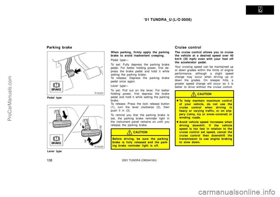 TOYOTA TUNDRA 2001  Owners Manual   
01 TUNDRA_U (L/O 0008)
1082001 TUNDRA (OM 34416U)
Parking brake
Pedal type
Lever type
When parking, firmly apply the parking
brake to avoid inadvertent creeping.
Pedal typeÐ
To set: Fully depress