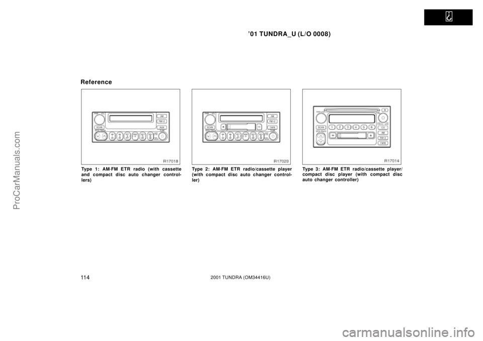 TOYOTA TUNDRA 2001  Owners Manual   
01 TUNDRA_U (L/O 0008)
11 42001 TUNDRA (OM 34416U)
Reference
Type 1: AM´FM ETR radio (with cassette
and compact disc auto changer control-
lers)Type 2: AM´FM ETR radio/cassette player
(with comp