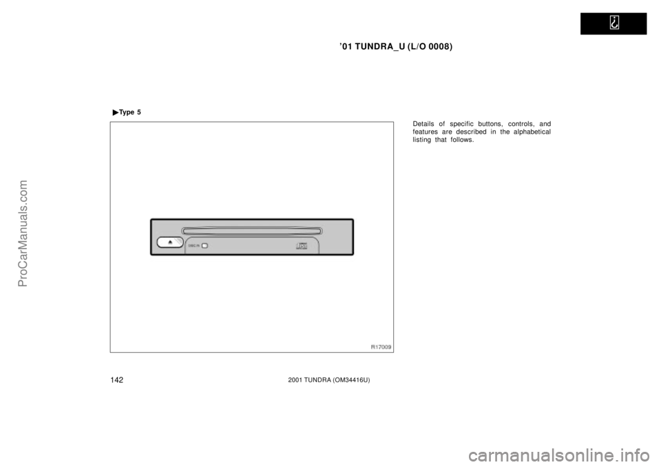TOYOTA TUNDRA 2001  Owners Manual   
01 TUNDRA_U (L/O 0008)
1422001 TUNDRA (OM 34416U)
Details of specific buttons, controls, and
features are described in the alphabetical
listing that follows.

Ty p e  5
ProCarManuals.com 