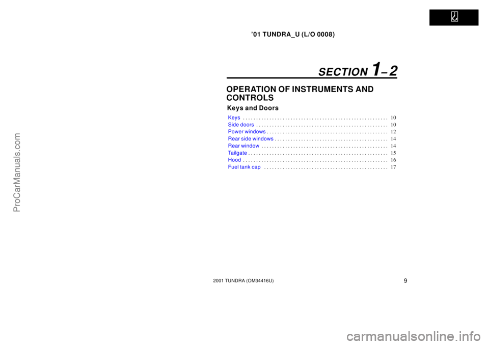 TOYOTA TUNDRA 2001 User Guide   
01 TUNDRA_U (L/O 0008)
92001 TUNDRA (OM 34416U)
OPERATION OF INSTRUMENTS AND 
CONTROLS
Keys and Doors
Keys 10
. . . . . . . . . . . . . . . . . . . . . . . . . . . . . . . . . . . . .\
 . . . . . 