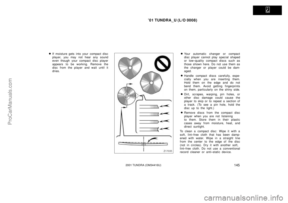 TOYOTA TUNDRA 2001  Owners Manual   
01 TUNDRA_U (L/O 0008)
1452001 TUNDRA (OM 34416U)
If moisture gets into your  compact disc
player, you may not hear any sound
even though your compact disc player
appears to be working. Remove th
