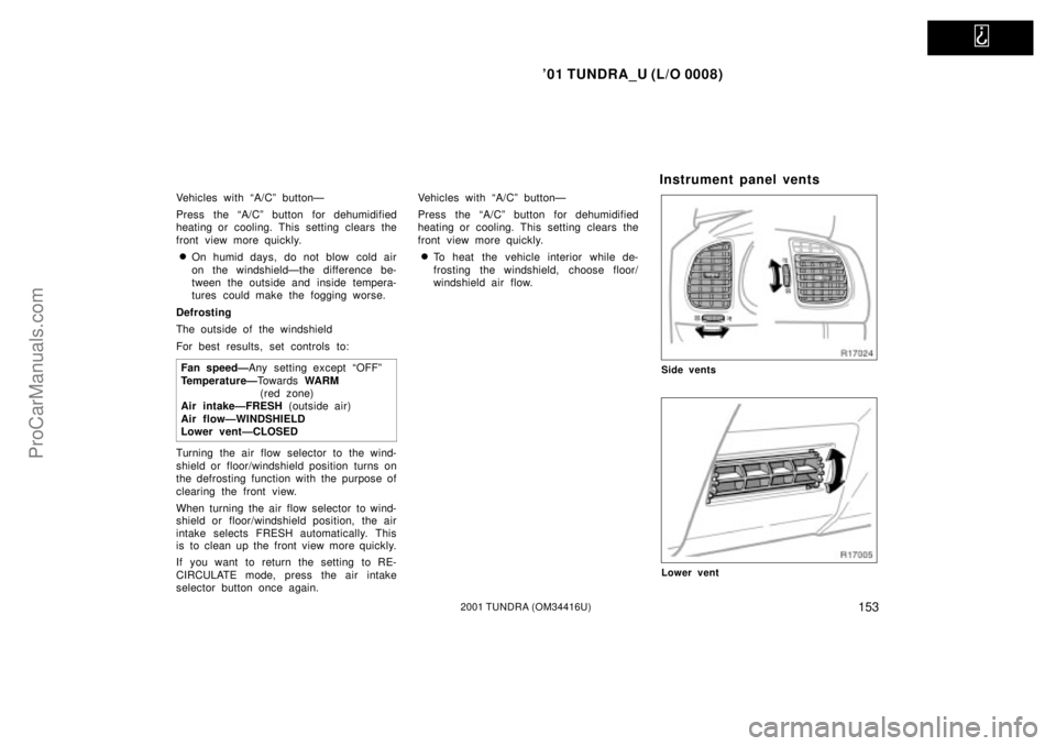TOYOTA TUNDRA 2001  Owners Manual   
01 TUNDRA_U (L/O 0008)
1532001 TUNDRA (OM 34416U)
Vehicles with ªA/Cº buttonÐ
Press the ªA/Cº button for dehumidified
heating or cooling. This setting clears the
front view more quickly.
On 