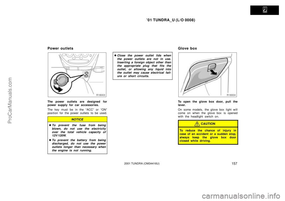 TOYOTA TUNDRA 2001  Owners Manual   
01 TUNDRA_U (L/O 0008)
1572001 TUNDRA (OM 34416U)
Power outlets
The power outlets are designed for
power supply for car accessories.
The key must be in the ªACCº or ªONº
position for the power