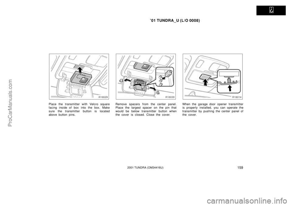 TOYOTA TUNDRA 2001  Owners Manual   
01 TUNDRA_U (L/O 0008)
1592001 TUNDRA (OM 34416U)
Place the transmitter with Velcro square
facing inside of box  into the box. Make
sure the transmitter button is located
above button pins.Remove 
