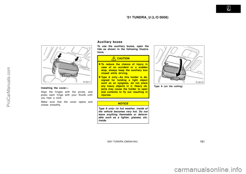 TOYOTA TUNDRA 2001  Owners Manual   
01 TUNDRA_U (L/O 0008)
1612001 TUNDRA (OM 34416U)
Installing the coverÐ
Align the hinges with the pivots, and
press each hinge with your thumb until
you hear a click.
Make sure that the cover ope