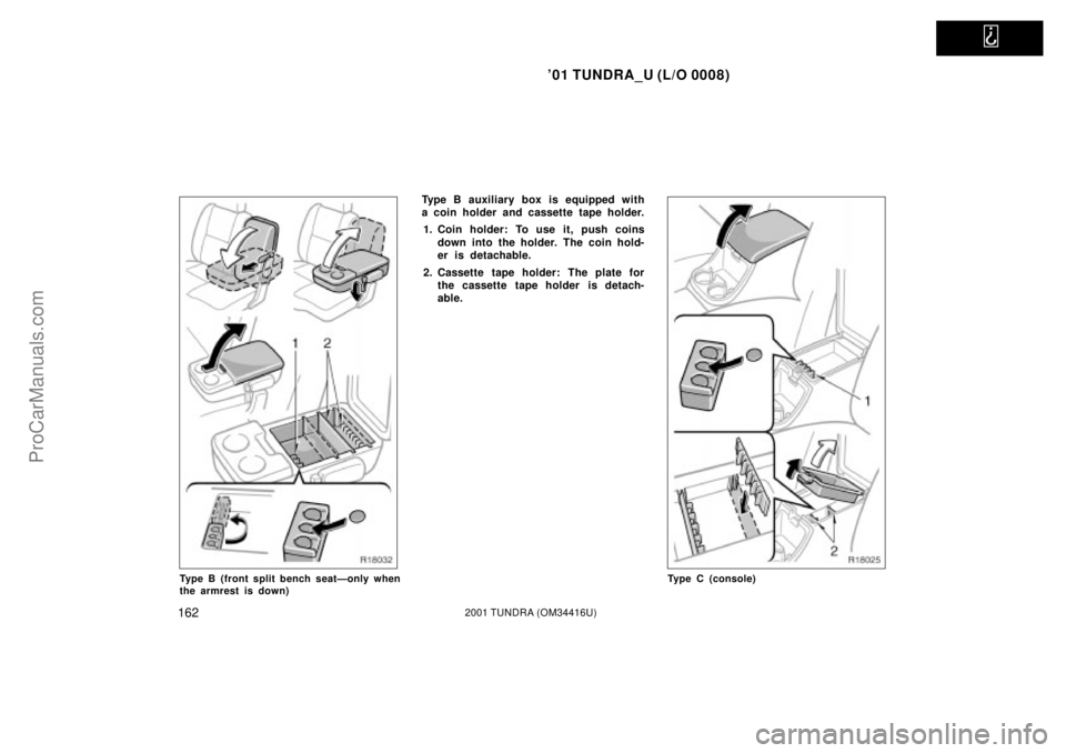 TOYOTA TUNDRA 2001  Owners Manual   
01 TUNDRA_U (L/O 0008)
1622001 TUNDRA (OM 34416U)
Type B (front split bench seatÐonly when
the armrest is down)
Type B auxiliary box is equipped with
a coin holder and cassette tape holder.
1. Co