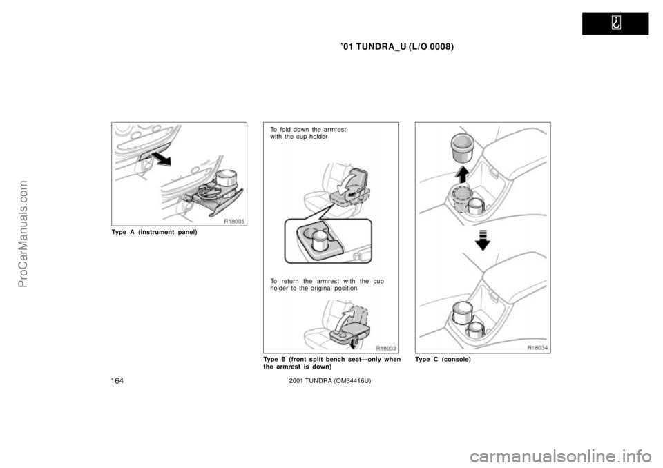 TOYOTA TUNDRA 2001  Owners Manual   
01 TUNDRA_U (L/O 0008)
1642001 TUNDRA (OM 34416U)
Type A (instrument panel)
To fold down the armrest
with the cup holder
To return the armrest with the cup
holder to the original position
Type B (