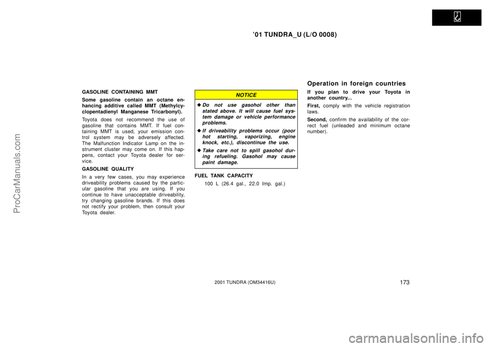TOYOTA TUNDRA 2001  Owners Manual   
01 TUNDRA_U (L/O 0008)
1732001 TUNDRA (OM 34416U)
GASOLINE CONTAINING MMT
Some gasoline contain an octane en-
hancing additive called MMT (Methylcy-
clopentadienyl Manganese Tricarbonyl).
Toyota d