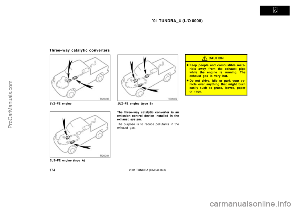 TOYOTA TUNDRA 2001  Owners Manual   
01 TUNDRA_U (L/O 0008)
1742001 TUNDRA (OM 34416U)
Three±way catalytic converters
5VZ±FE engine
2UZ±FE engine (type A)
2UZ±FE engine (type B)
The three±way catalytic converter is an
emission c