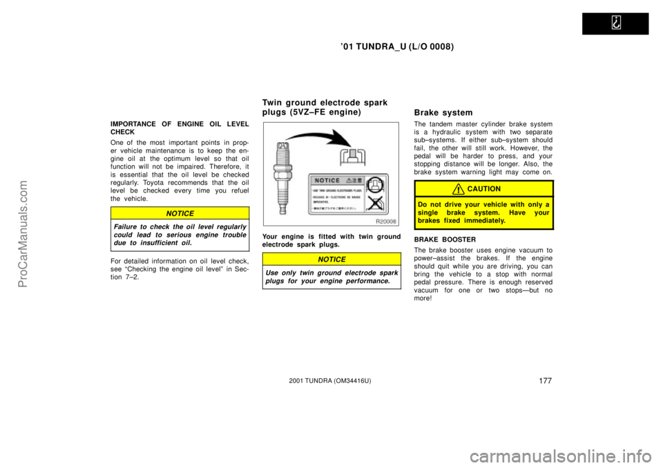 TOYOTA TUNDRA 2001  Owners Manual   
01 TUNDRA_U (L/O 0008)
1772001 TUNDRA (OM 34416U)
IMPORTANCE OF ENGINE OIL LEVEL
CHECK
One of the most important points in prop-
er vehicle maintenance is to keep the en-
gine oil at the optimum l