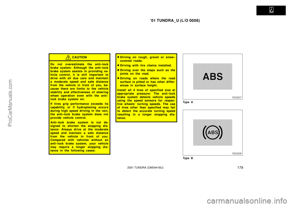 TOYOTA TUNDRA 2001  Owners Manual   
01 TUNDRA_U (L/O 0008)
1792001 TUNDRA (OM 34416U)
CAUTION
Do not overestimate the anti±lock
brake system: Although the anti±lock
brake system assists in providing ve-
hicle control, it is still 