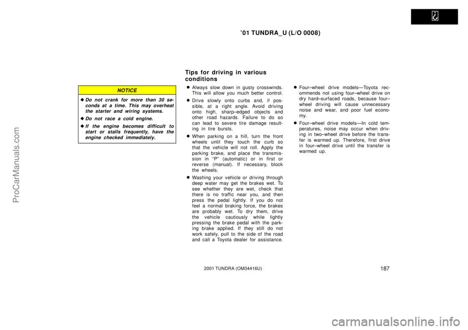 TOYOTA TUNDRA 2001  Owners Manual   
01 TUNDRA_U (L/O 0008)
1872001 TUNDRA (OM 34416U)
NOTICE
Do not crank for more than 30 se-
conds at a time. This may overheatthe starter and wiring systems.
Do not race a cold engine.
If the en